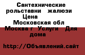 Сантехнические рольставни , жалюзи › Цена ­ 1 000 - Московская обл., Москва г. Услуги » Для дома   